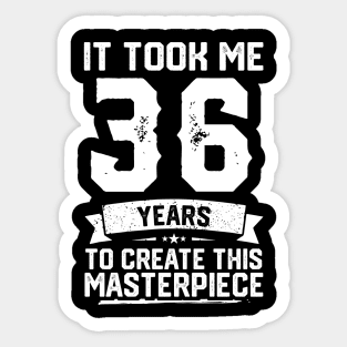 It Took Me 36 Years To Create This Masterpiece Sticker